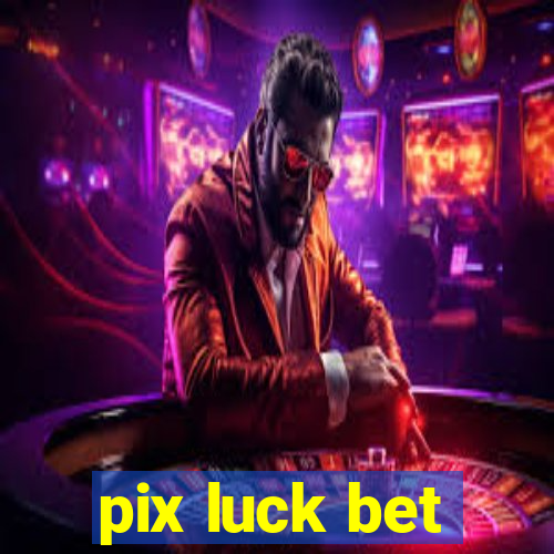 pix luck bet